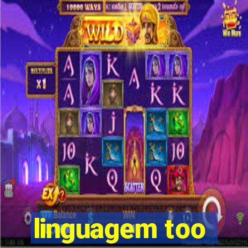 linguagem too